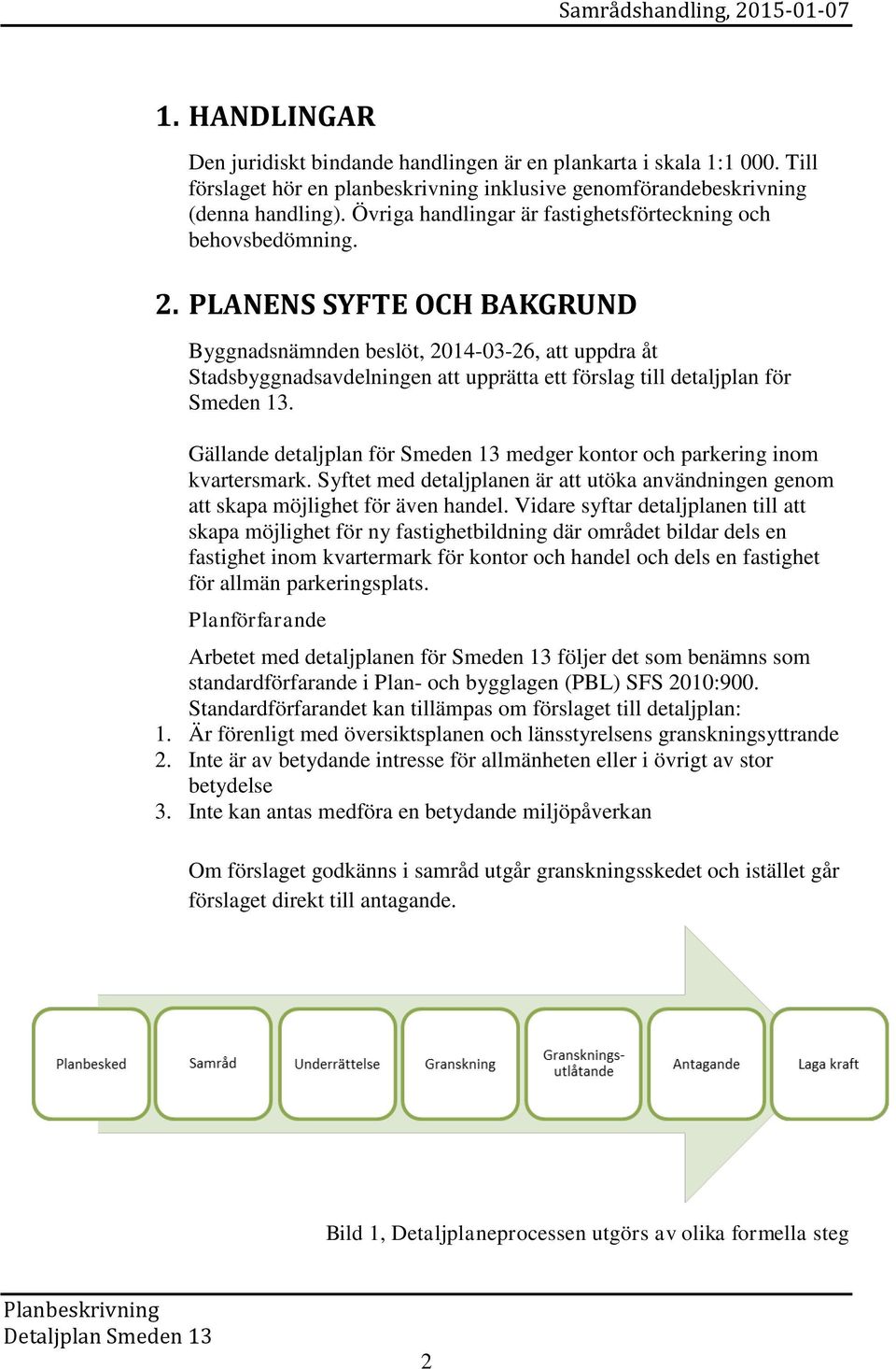 PLANENS SYFTE OCH BAKGRUND Byggnadsnämnden beslöt, 2014-03-26, att uppdra åt Stadsbyggnadsavdelningen att upprätta ett förslag till detaljplan för Smeden 13.