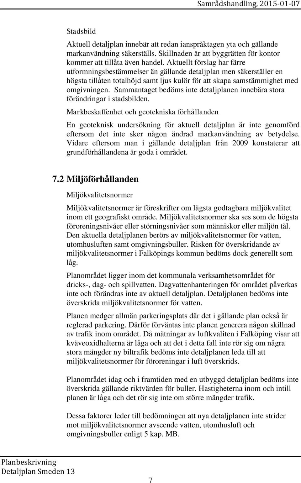 Sammantaget bedöms inte detaljplanen innebära stora förändringar i stadsbilden.