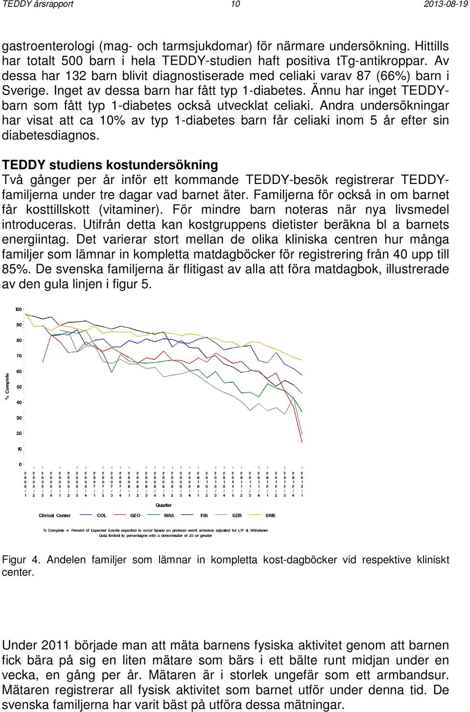 Ännu har inget TEDDYbarn som fått typ 1-diabetes också utvecklat celiaki. Andra undersökningar har visat att ca 10% av typ 1-diabetes barn får celiaki inom 5 år efter sin diabetesdiagnos.
