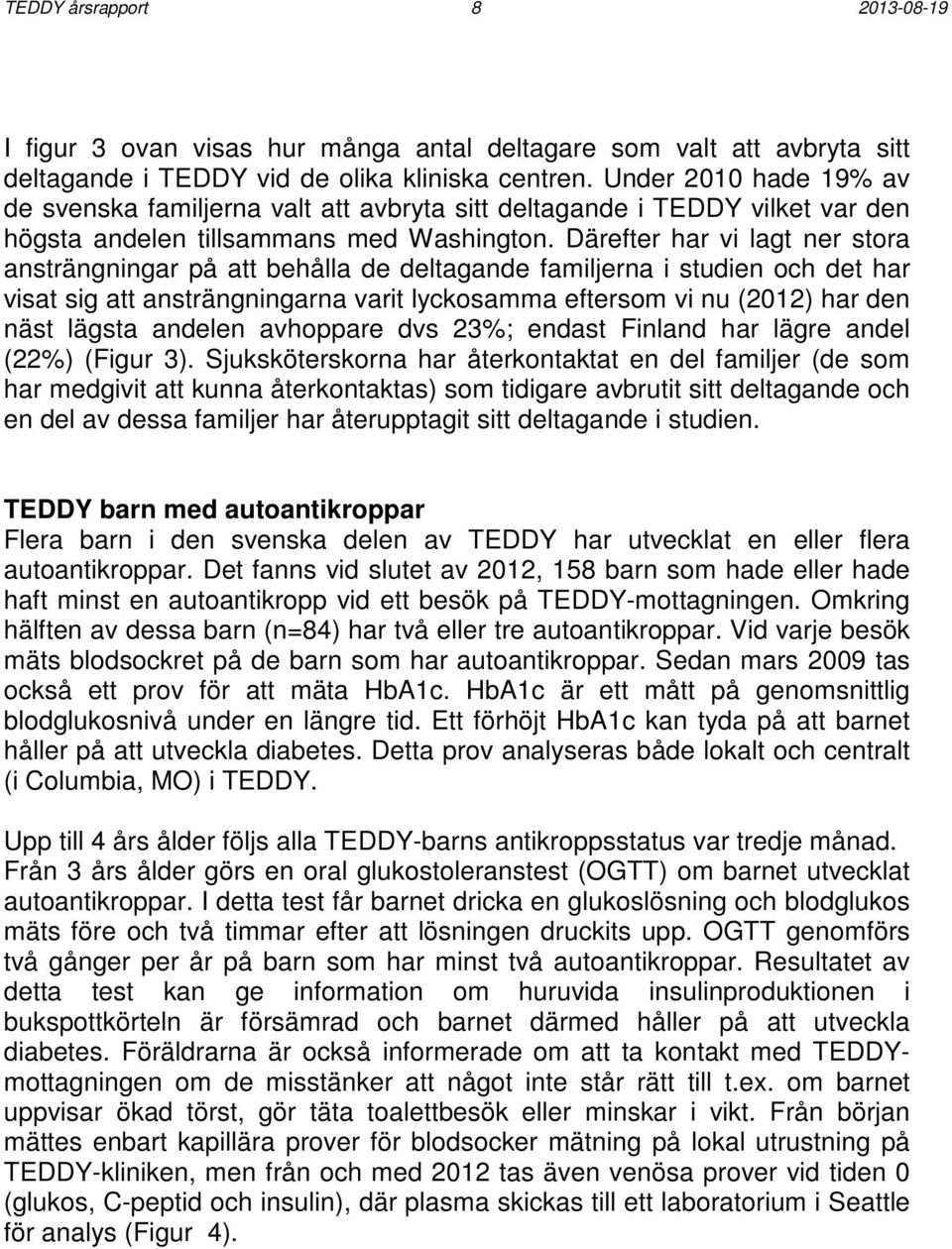 Därefter har vi lagt ner stora ansträngningar på att behålla de deltagande familjerna i studien och det har visat sig att ansträngningarna varit lyckosamma eftersom vi nu (2012) har den näst lägsta