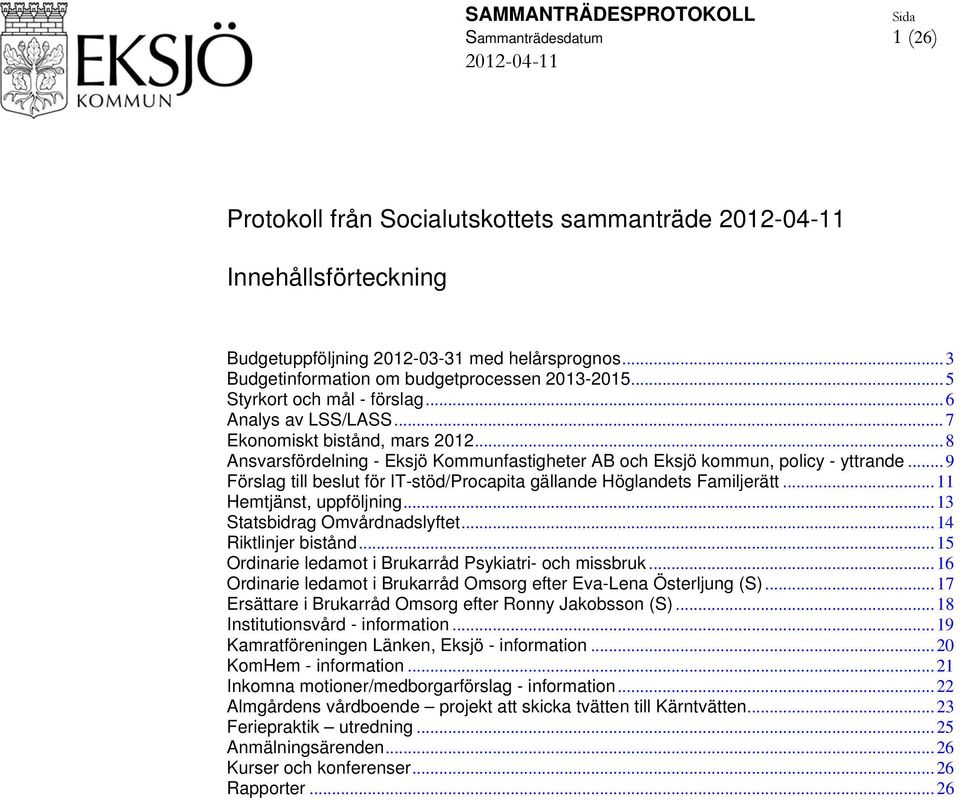 ..8 Ansvarsfördelning - Eksjö Kommunfastigheter AB och Eksjö kommun, policy - yttrande...9 Förslag till beslut för IT-stöd/Procapita gällande Höglandets Familjerätt...11 Hemtjänst, uppföljning.