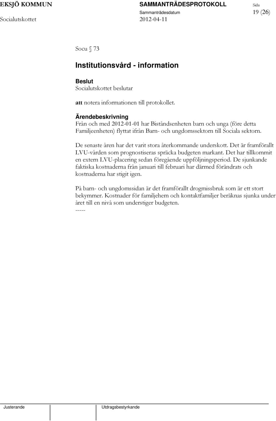 De senaste åren har det varit stora återkommande underskott. Det är framförallt LVU-vården som prognostiseras spräcka budgeten markant.