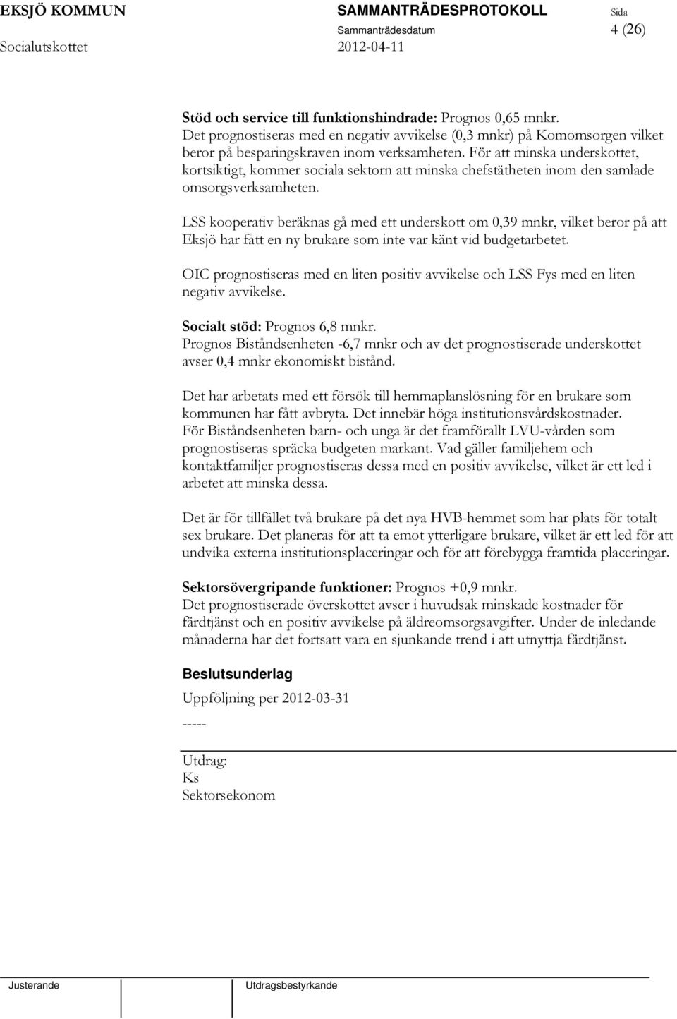 För att minska underskottet, kortsiktigt, kommer sociala sektorn att minska chefstätheten inom den samlade omsorgsverksamheten.