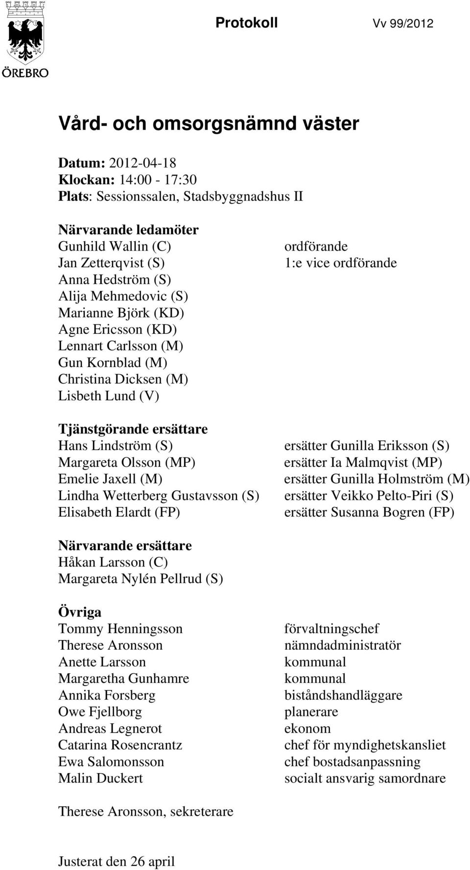 Margareta Olsson (MP) Emelie Jaxell (M) Lindha Wetterberg Gustavsson (S) Elisabeth Elardt (FP) ordförande 1:e vice ordförande ersätter Gunilla Eriksson (S) ersätter Ia Malmqvist (MP) ersätter Gunilla