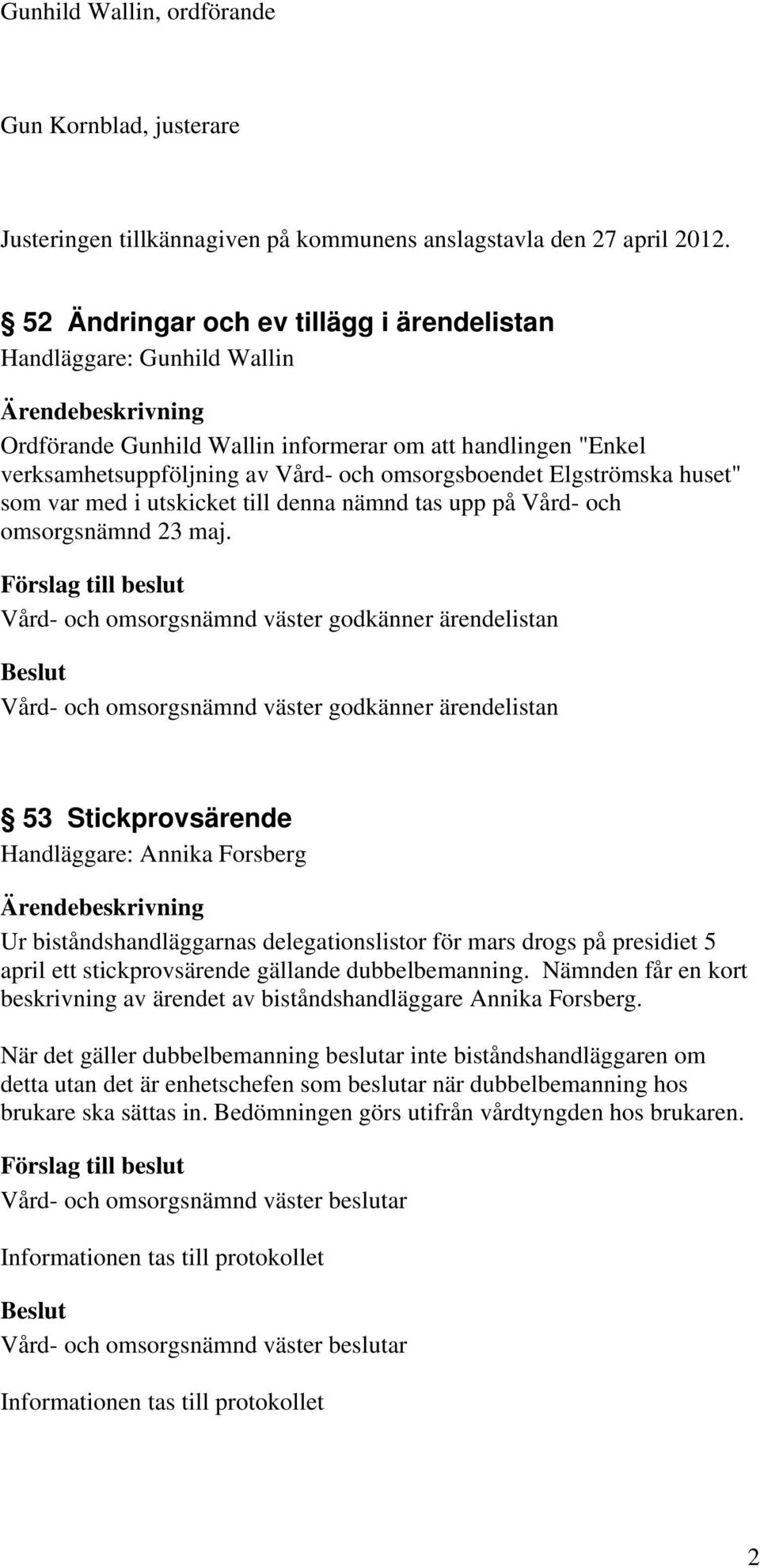 till denna nämnd tas upp på Vård- och omsorgsnämnd 23 maj.