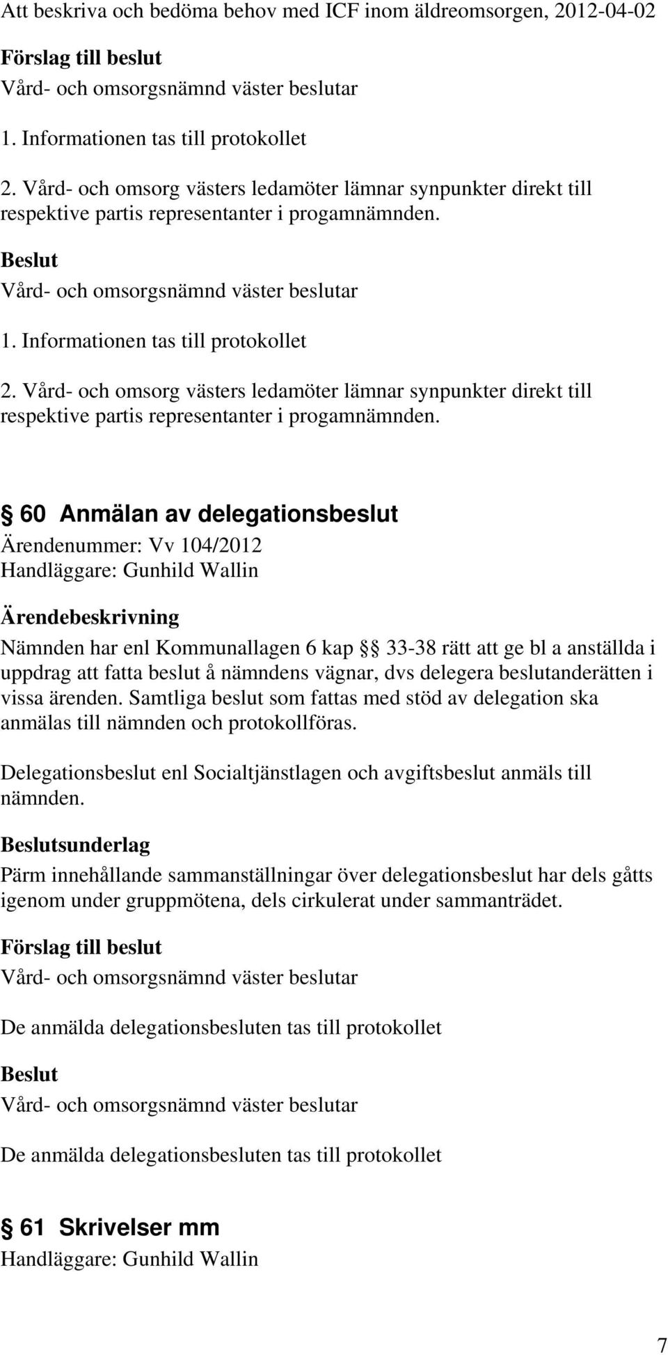 60 Anmälan av delegationsbeslut Ärendenummer: Vv 104/2012 Nämnden har enl Kommunallagen 6 kap 33-38 rätt att ge bl a anställda i uppdrag att fatta beslut å nämndens vägnar, dvs delegera