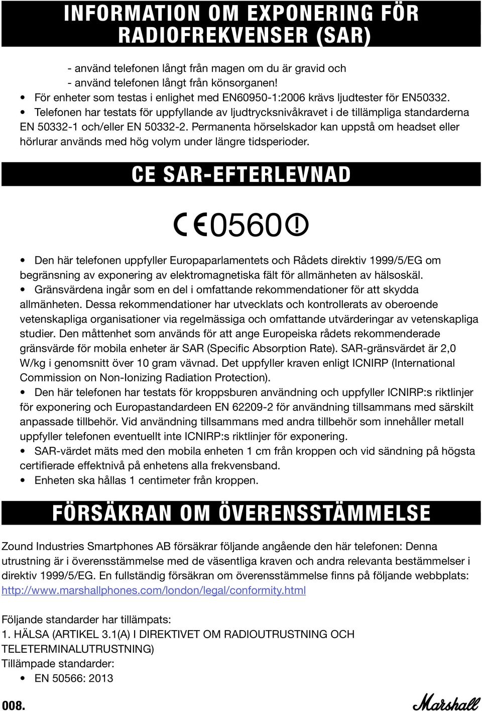 Telefonen har testats för uppfyllande av ljudtrycksnivåkravet i de tillämpliga standarderna EN 50332-1 och/eller EN 50332-2.