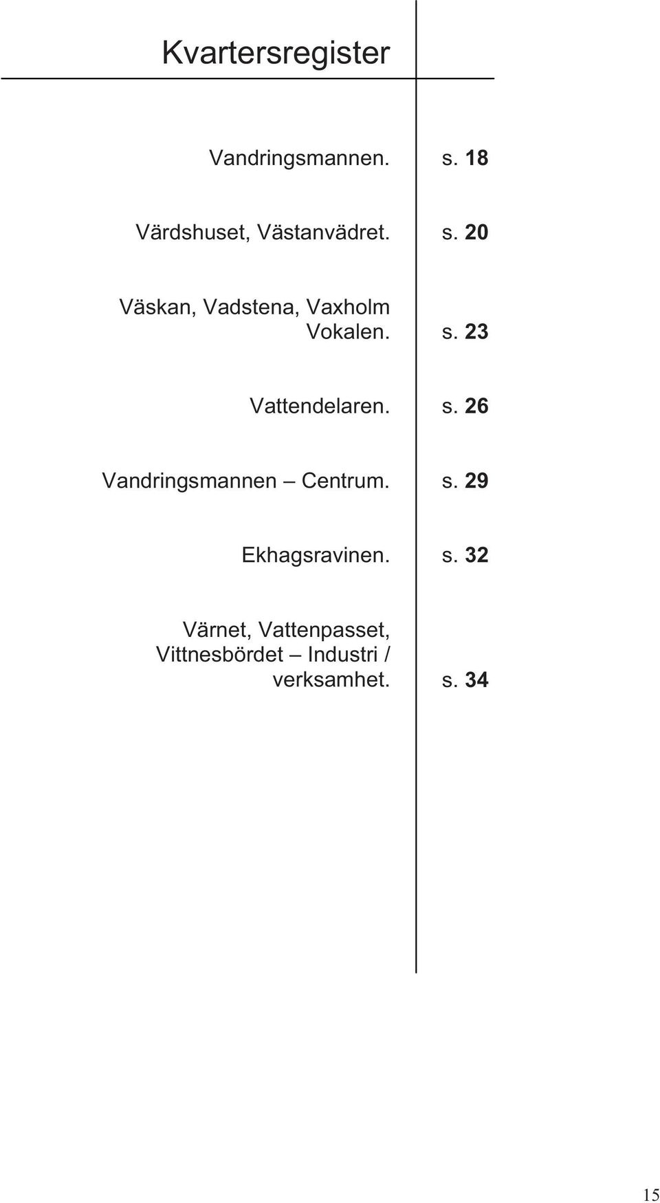 20 Väskan, Vadstena, Vaxholm Vokalen. s.