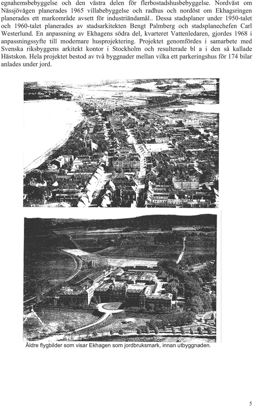 . Dessa stadsplaner under 1950-talet och 1960-talet planerades av stadsarkitekten Bengt Palmberg och stadsplanechefen Carl Westerlund.