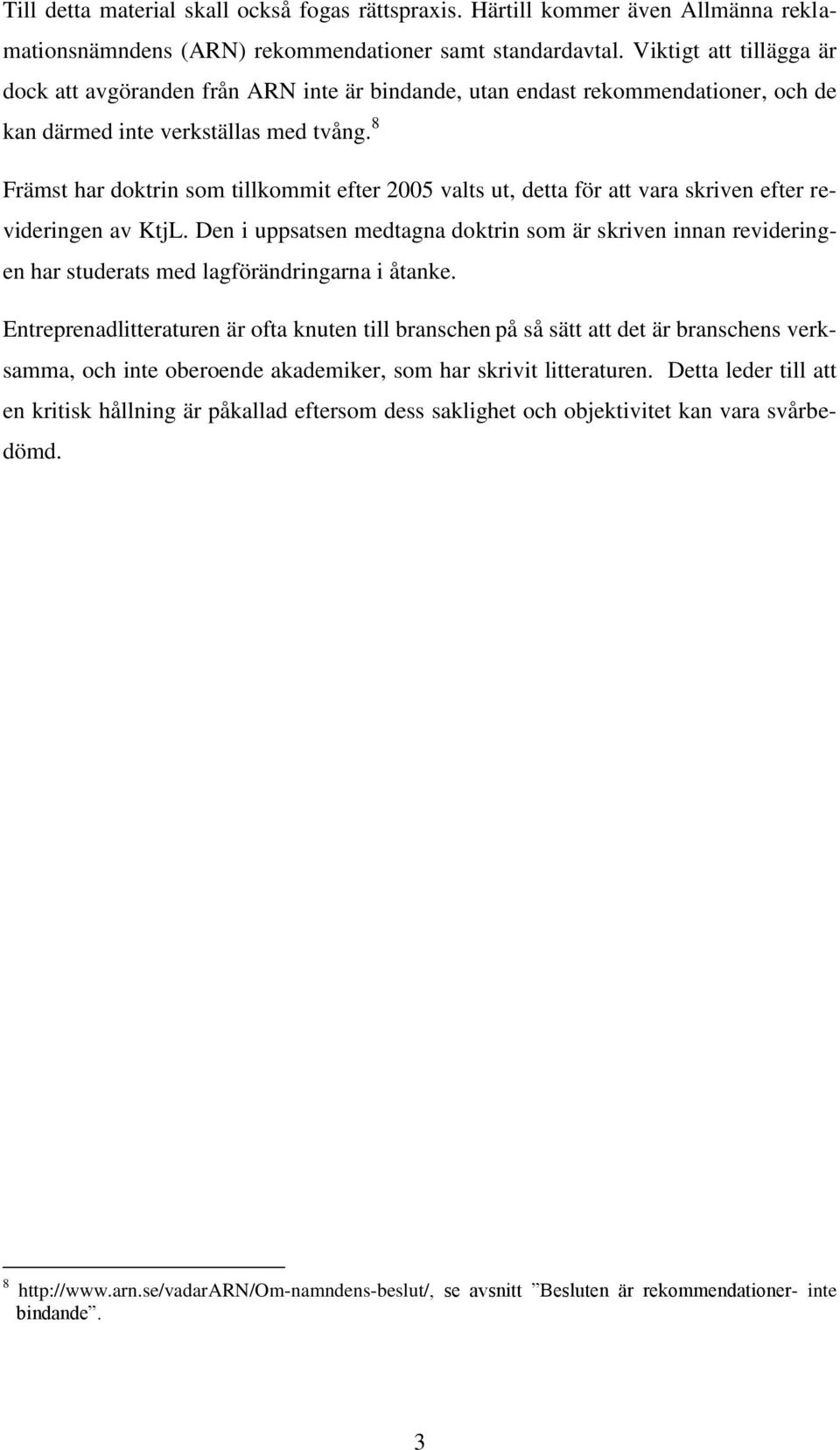 8 Främst har doktrin som tillkommit efter 2005 valts ut, detta för att vara skriven efter revideringen av KtjL.