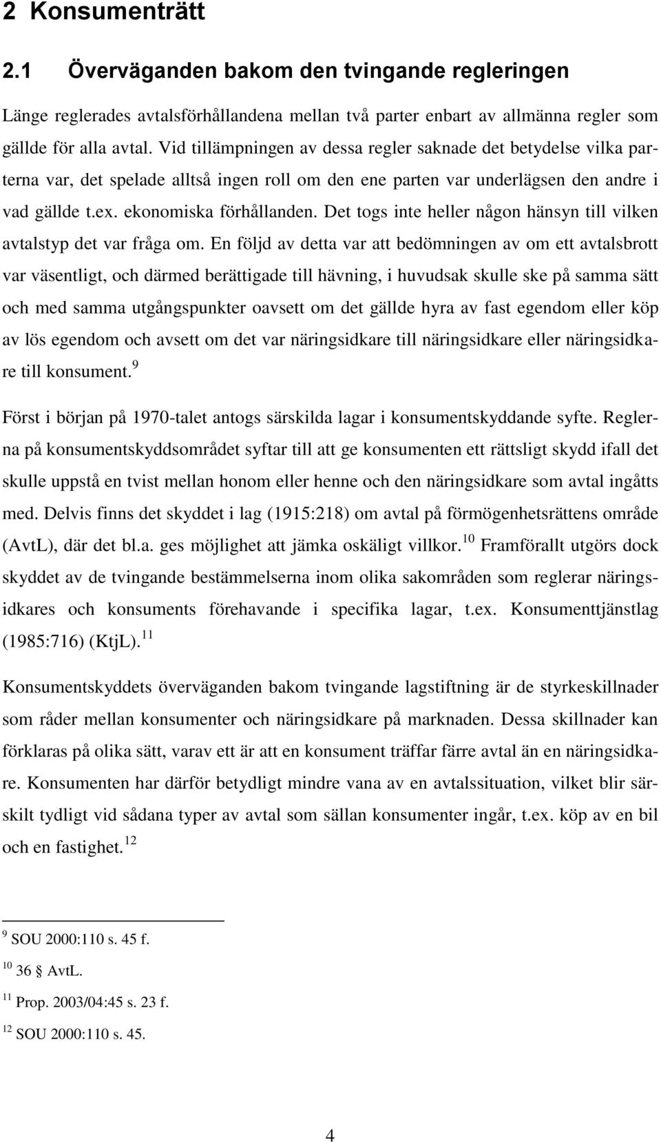 Det togs inte heller någon hänsyn till vilken avtalstyp det var fråga om.