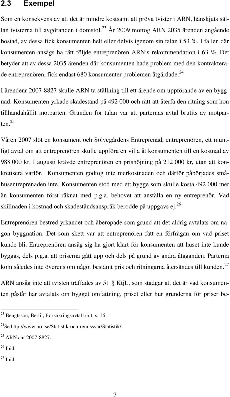 I fallen där konsumenten ansågs ha rätt följde entreprenören ARN:s rekommendation i 63 %.