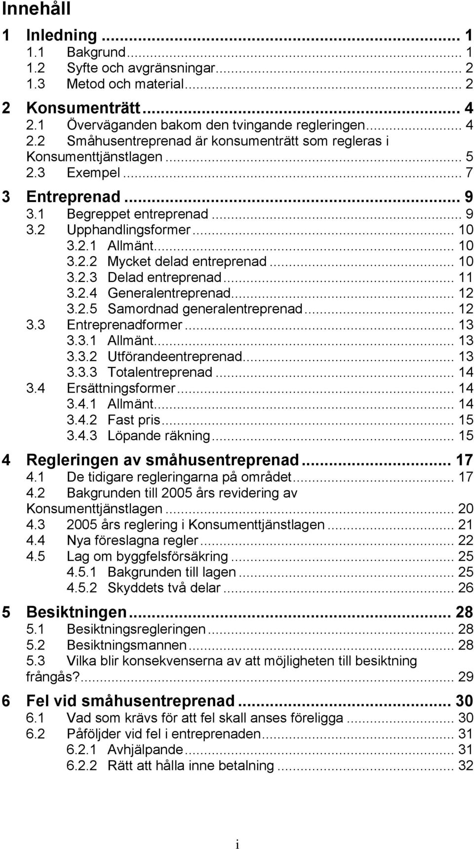 .. 10 3.2.1 Allmänt... 10 3.2.2 Mycket delad entreprenad... 10 3.2.3 Delad entreprenad... 11 3.2.4 Generalentreprenad... 12 3.2.5 Samordnad generalentreprenad... 12 3.3 Entreprenadformer... 13 3.3.1 Allmänt... 13 3.3.2 Utförandeentreprenad.