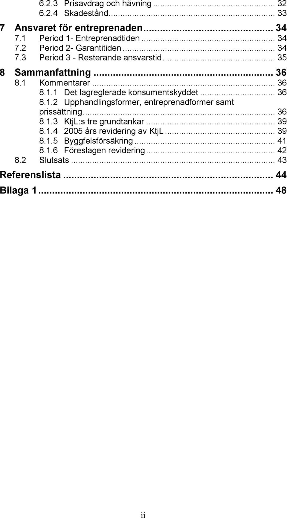 .. 36 8.1.3 KtjL:s tre grundtankar... 39 8.1.4 2005 års revidering av KtjL... 39 8.1.5 Byggfelsförsäkring... 41 8.1.6 Föreslagen revidering.
