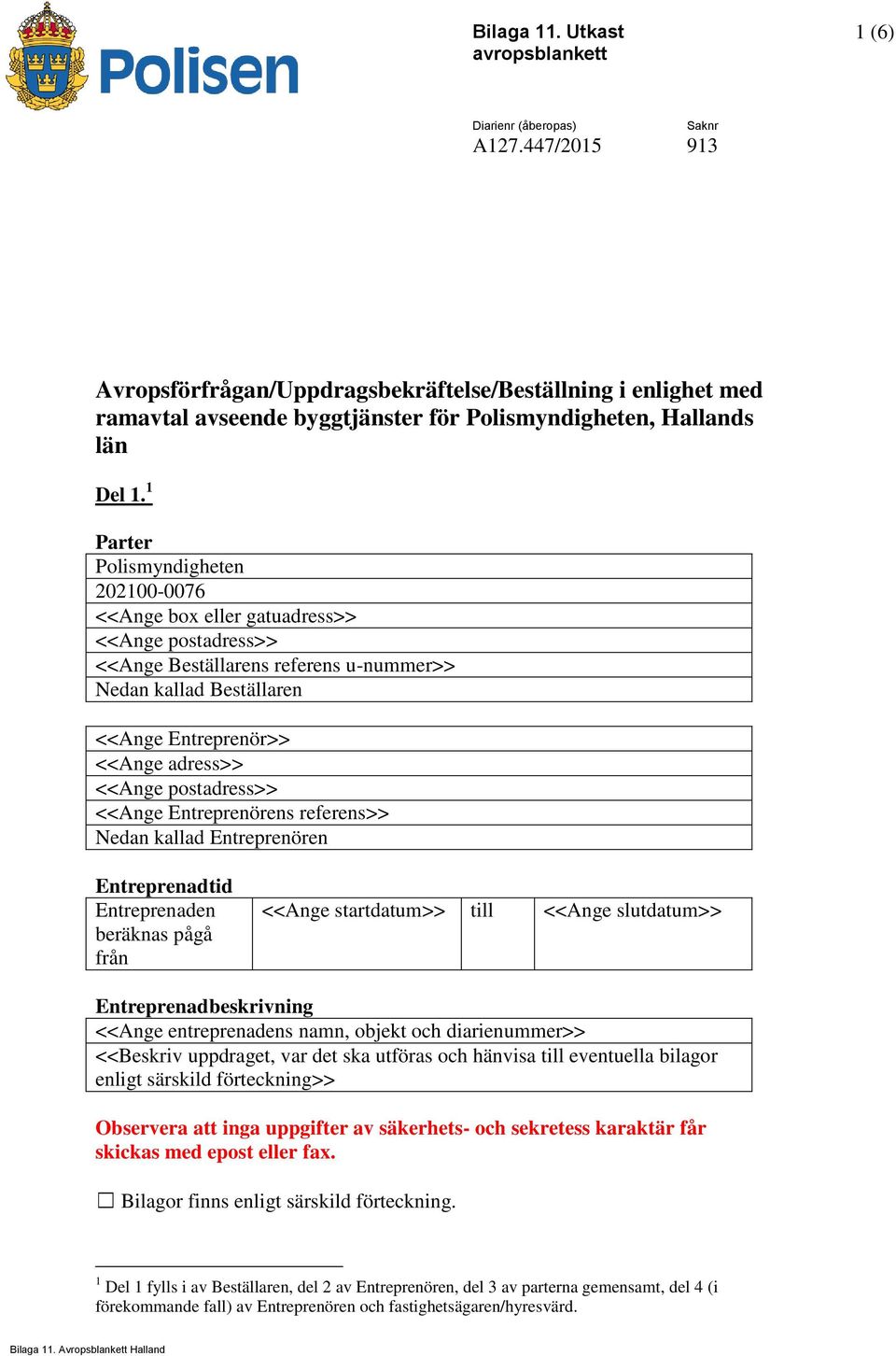 Entreprenörens referens>> Nedan kallad Entreprenören Entreprenadtid Entreprenaden beräknas pågå från <<Ange startdatum>> till <<Ange slutdatum>> Entreprenadbeskrivning <<Ange entreprenadens namn,