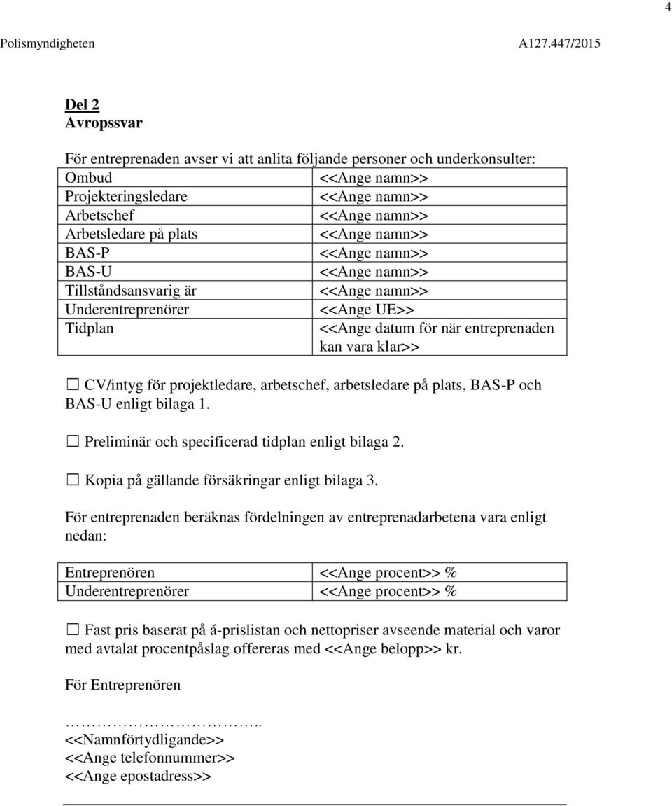 Preliminär och specificerad tidplan enligt bilaga 2. Kopia på gällande försäkringar enligt bilaga 3.