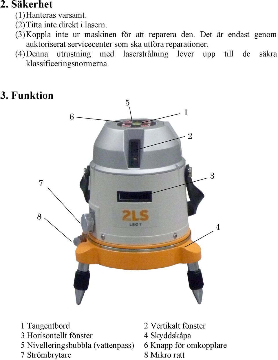(4) Denna utrustning med laserstrålning lever upp till de säkra klassificeringsnormerna. 3.