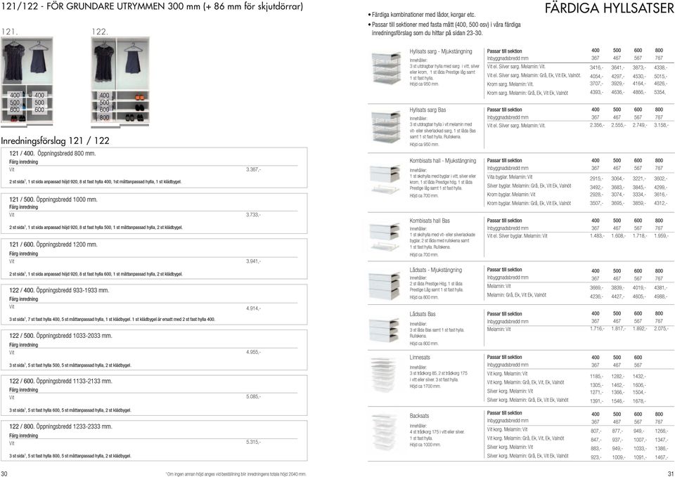 FÄRDIGA HYLLSATSER Inredningsförslag 2 / 22 Färg inredning Sida: () Sida: () 2 /. Öppningsbredd mm. 2 st sida, st sida anpassad höjd 920, 8 st fast hylla, st måttanpassad hylla, st klädbygel. 2 /. Öppningsbredd 000 mm.