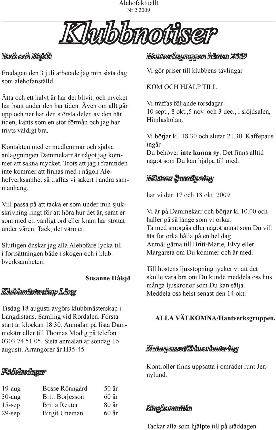 Kontakten med er medlemmar och själva anläggningen Dammekärr är något jag kommer att sakna mycket.