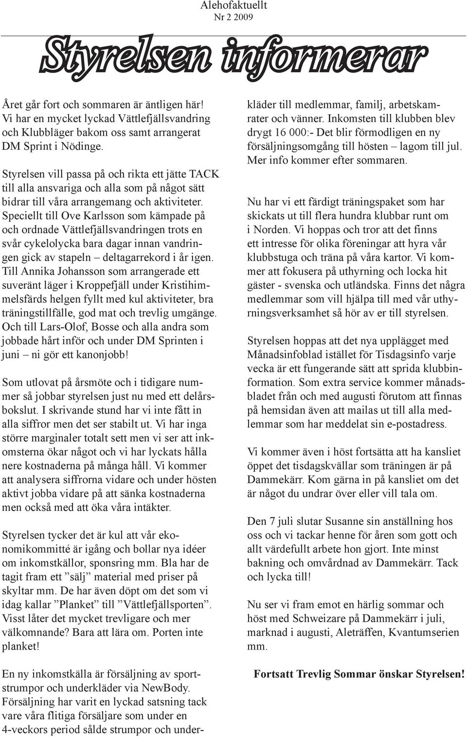 Speciellt till Ove Karlsson som kämpade på och ordnade Vättlefjällsvandringen trots en svår cykelolycka bara dagar innan vandringen gick av stapeln deltagarrekord i år igen.