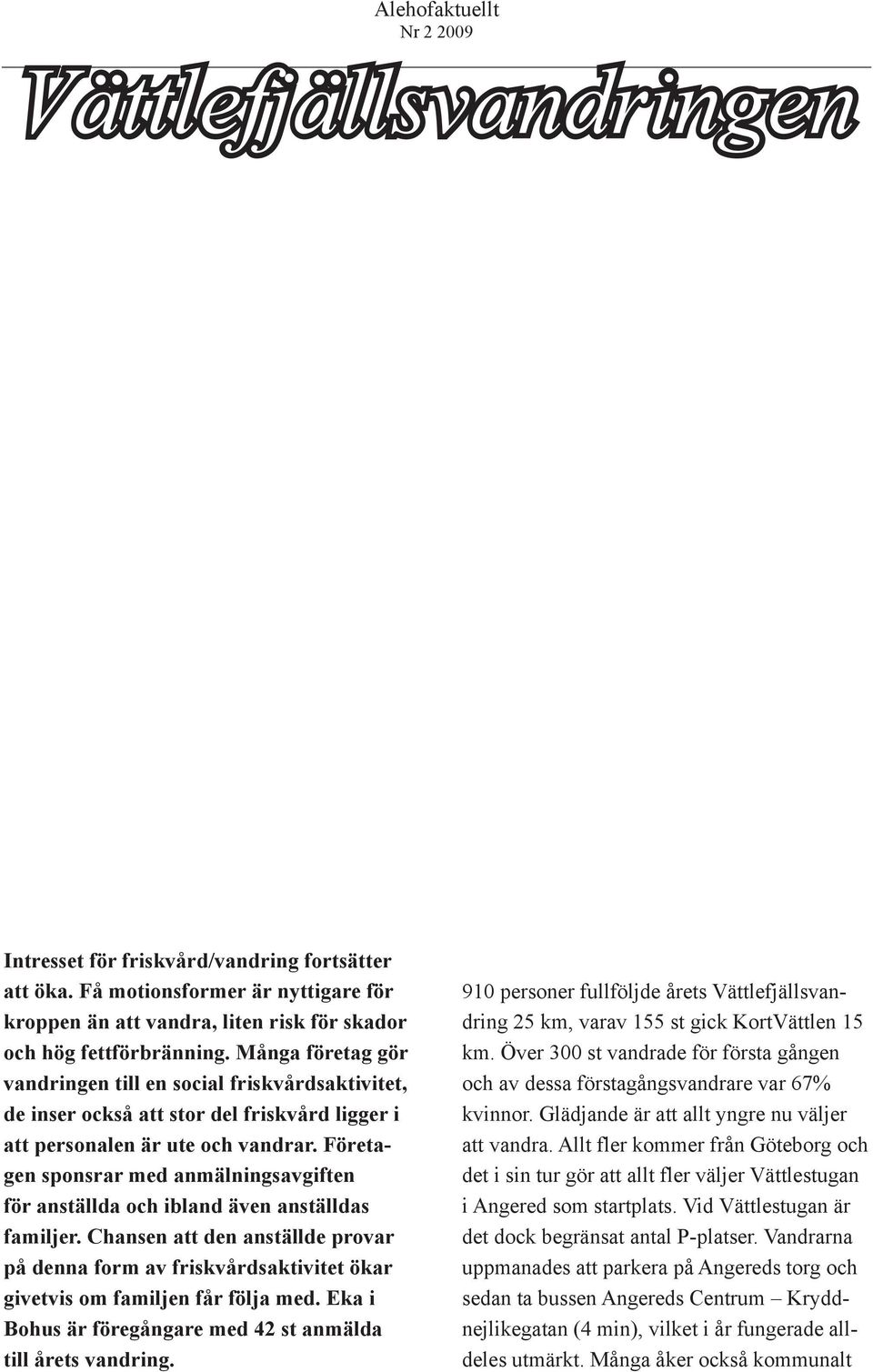 Företagen sponsrar med anmälningsavgiften för anställda och ibland även anställdas familjer.