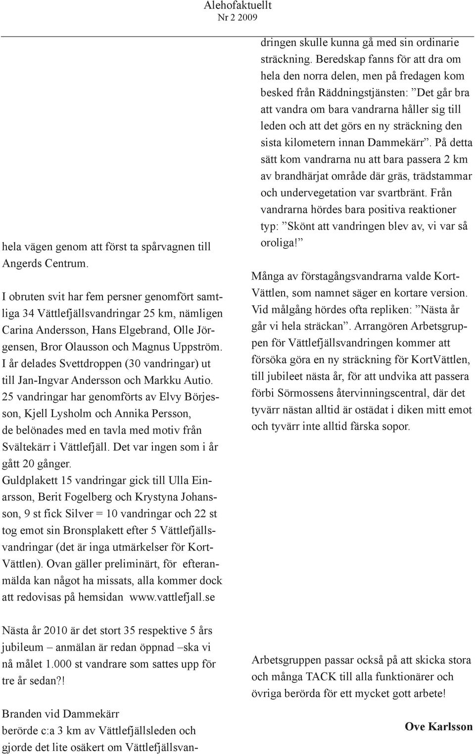 I år delades Svettdroppen (30 vandringar) ut till Jan-Ingvar Andersson och Markku Autio.