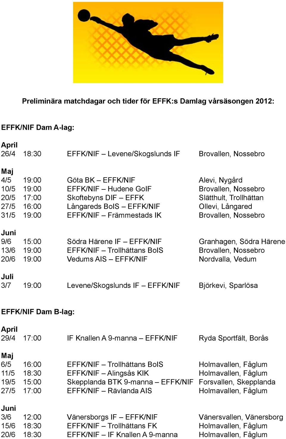 Brovallen, Nossebro Juni 9/6 15:00 Södra Härene IF EFFK/NIF Granhagen, Södra Härene 13/6 19:00 EFFK/NIF Trollhättans BoIS Brovallen, Nossebro 20/6 19:00 Vedums AIS EFFK/NIF Nordvalla, Vedum Juli 3/7