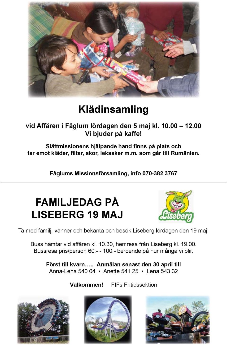 Fåglums Missionsförsamling, info 070-382 3767 FAMILJEDAG PÅ LISEBERG 19 MAJ Ta med familj, vänner och bekanta och besök Liseberg lördagen den 19 maj.