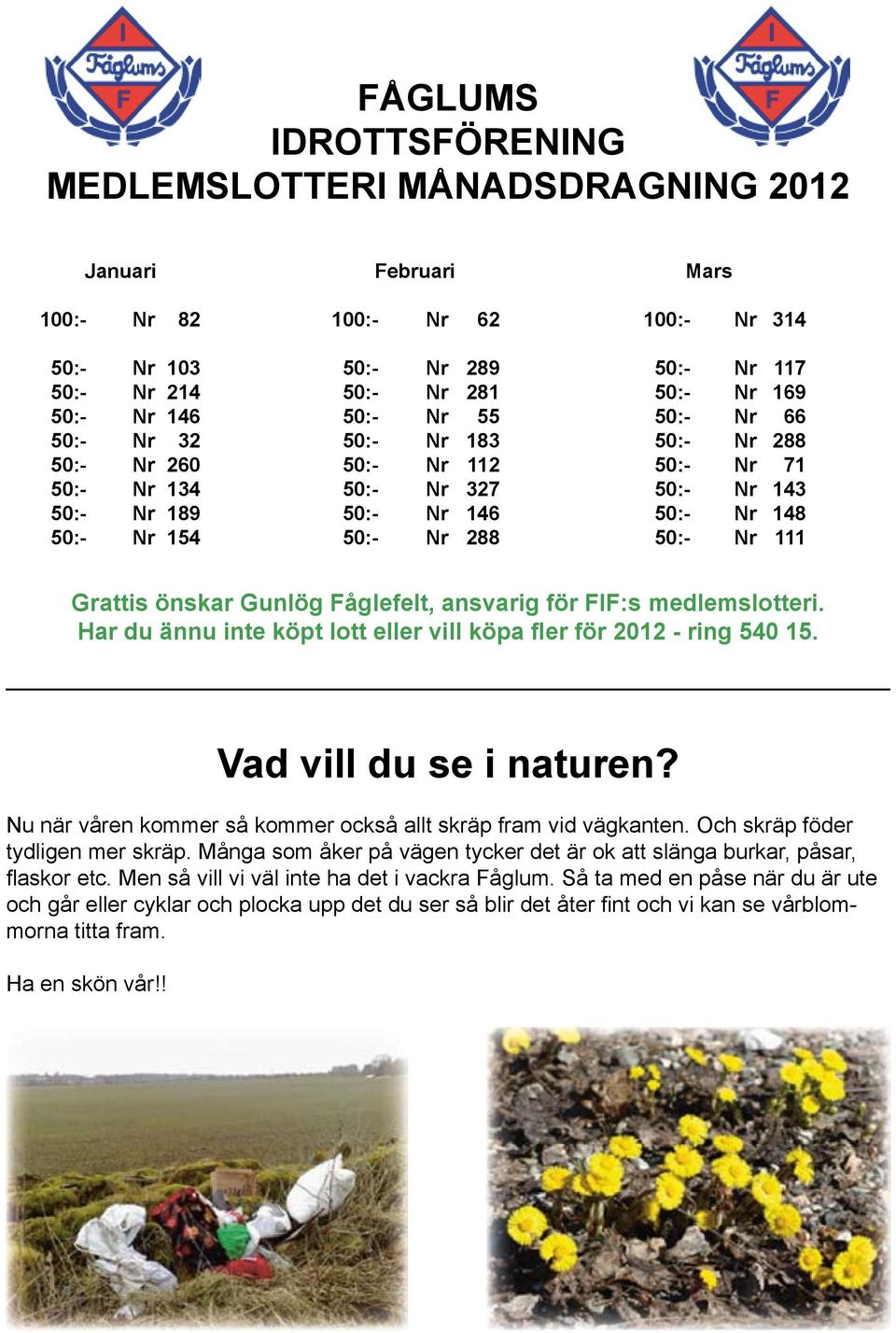 111 Grattis önskar Gunlög Fåglefelt, ansvarig för FIF:s medlemslotteri. Har du ännu inte köpt lott eller vill köpa fler för 2012 - ring 540 15. Vad vill du se i naturen?