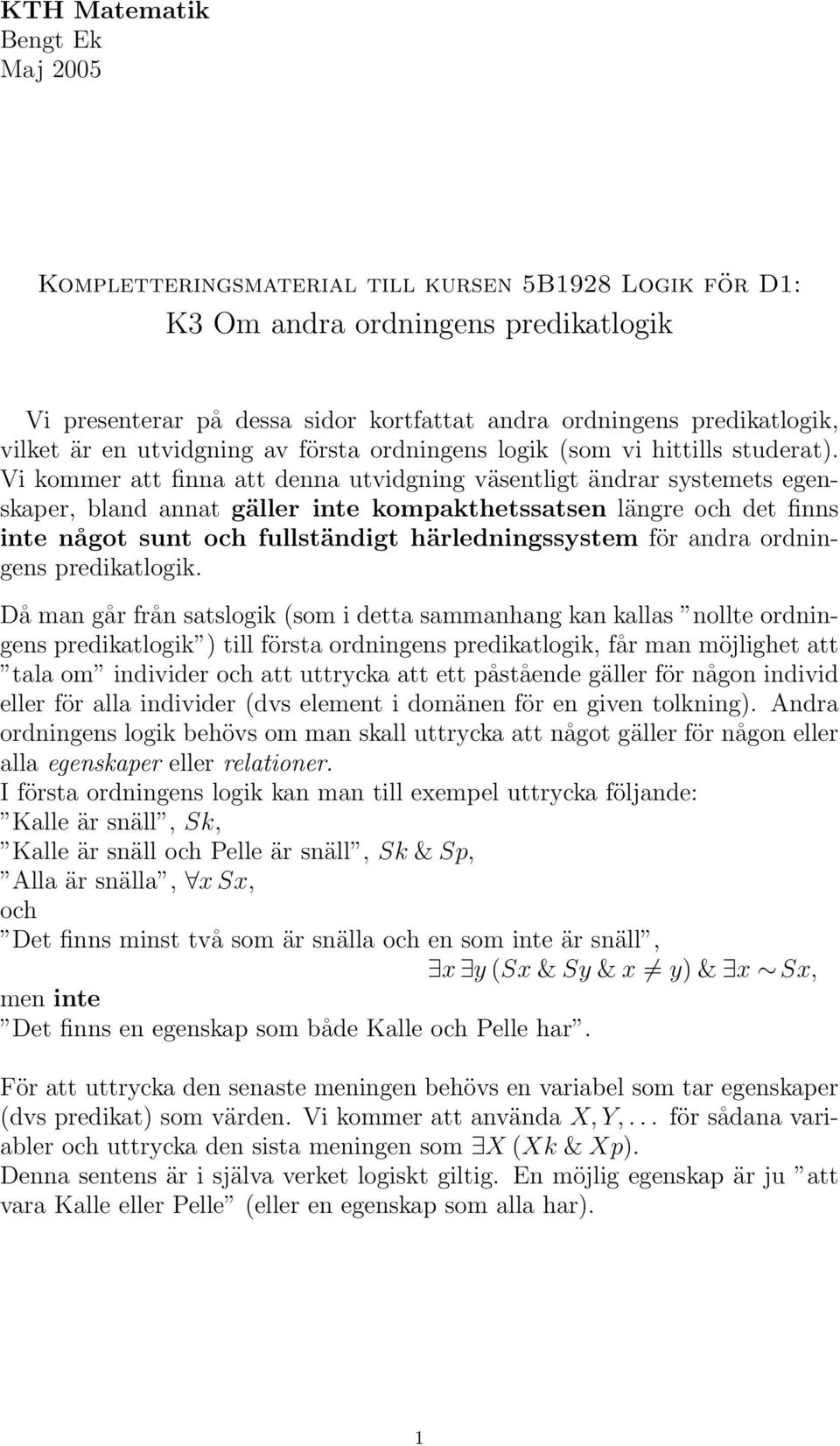 Vi kommer att finna att denna utvidgning väsentligt ändrar systemets egenskaper, bland annat gäller inte kompakthetssatsen längre och det finns inte något sunt och fullständigt härledningssystem för