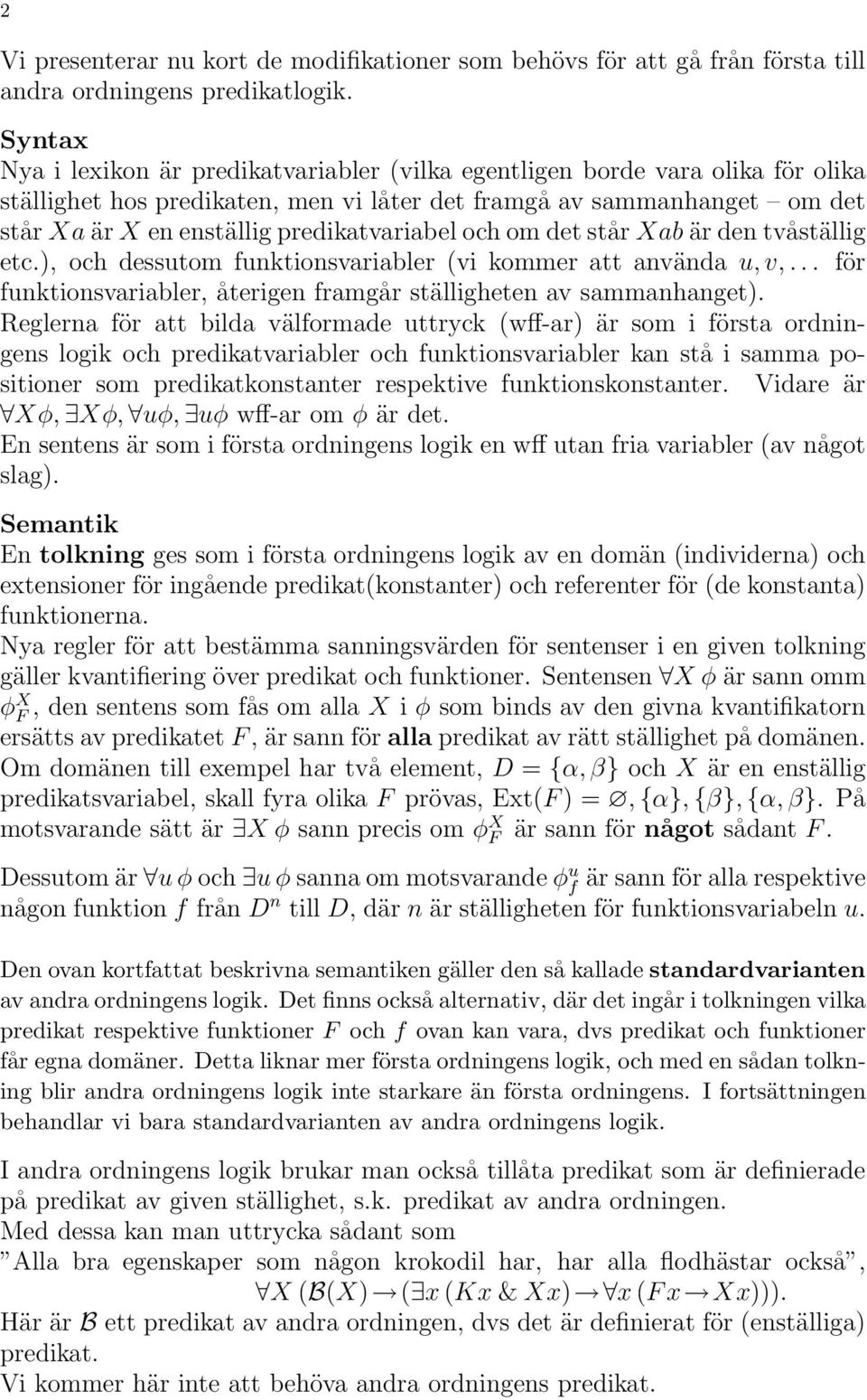 predikatvariabel och om det står Xab är den tvåställig etc.), och dessutom funktionsvariabler (vi kommer att använda u, v,... för funktionsvariabler, återigen framgår ställigheten av sammanhanget).