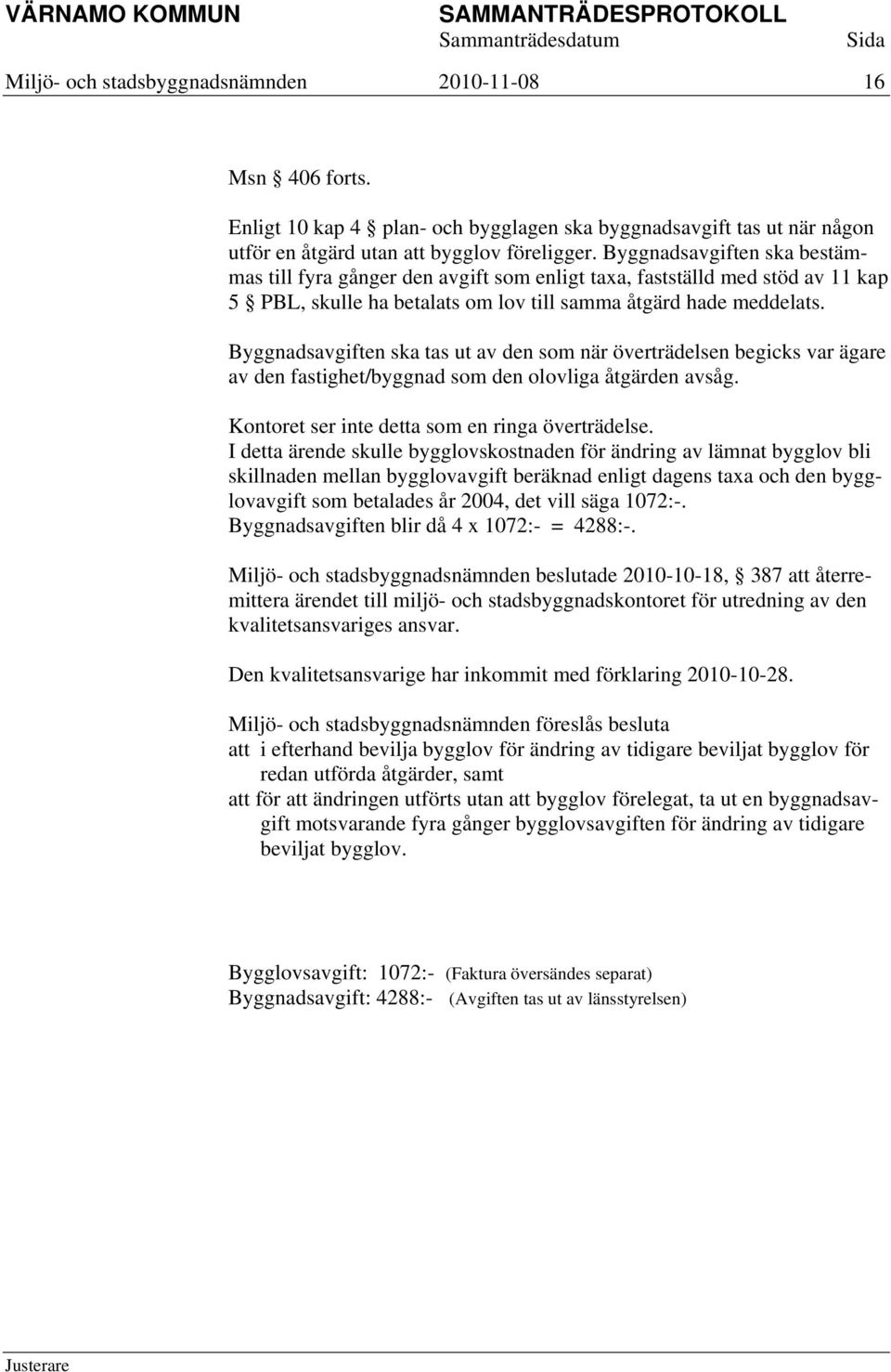 Byggnadsavgiften ska tas ut av den som när överträdelsen begicks var ägare av den fastighet/byggnad som den olovliga åtgärden avsåg. Kontoret ser inte detta som en ringa överträdelse.