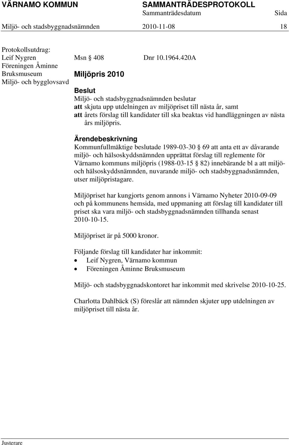 Kommunfullmäktige beslutade 1989-03-30 69 att anta ett av dåvarande miljö- och hälsoskyddsnämnden upprättat förslag till reglemente för Värnamo kommuns miljöpris (1988-03-15 82) innebärande bl a att