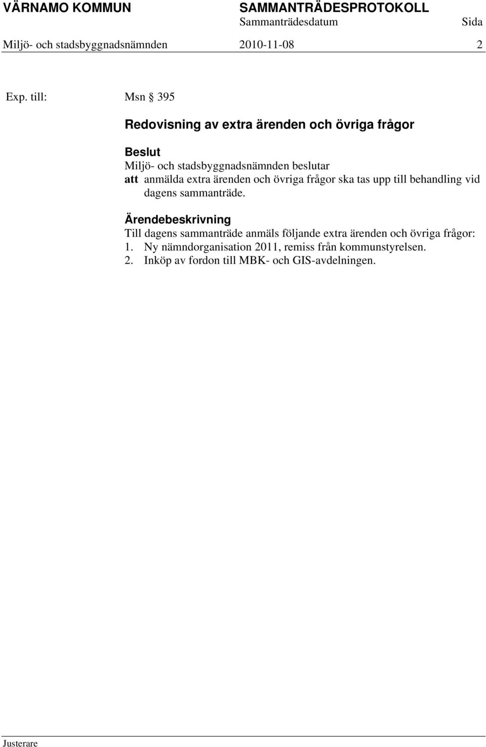 övriga frågor ska tas upp till behandling vid dagens sammanträde.