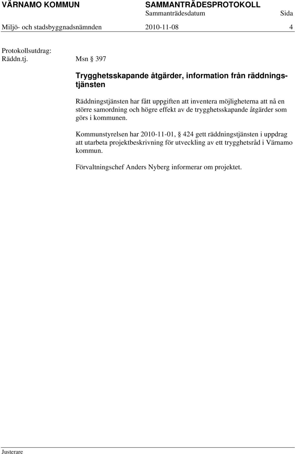 möjligheterna att nå en större samordning och högre effekt av de trygghetsskapande åtgärder som görs i kommunen.