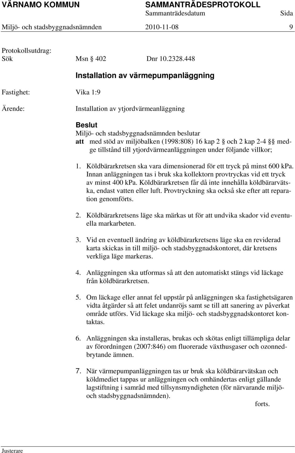ytjordvärmeanläggningen under följande villkor; 1. Köldbärarkretsen ska vara dimensionerad för ett tryck på minst 600 kpa.
