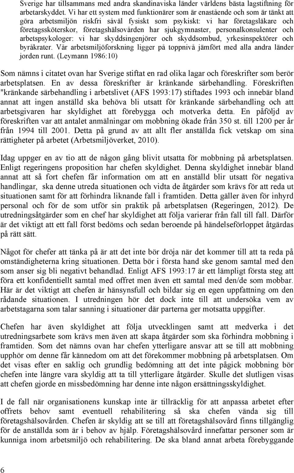 sjukgymnaster, personalkonsulenter och arbetspsykologer: vi har skyddsingenjörer och skyddsombud, yrkesinspektörer och byråkrater.