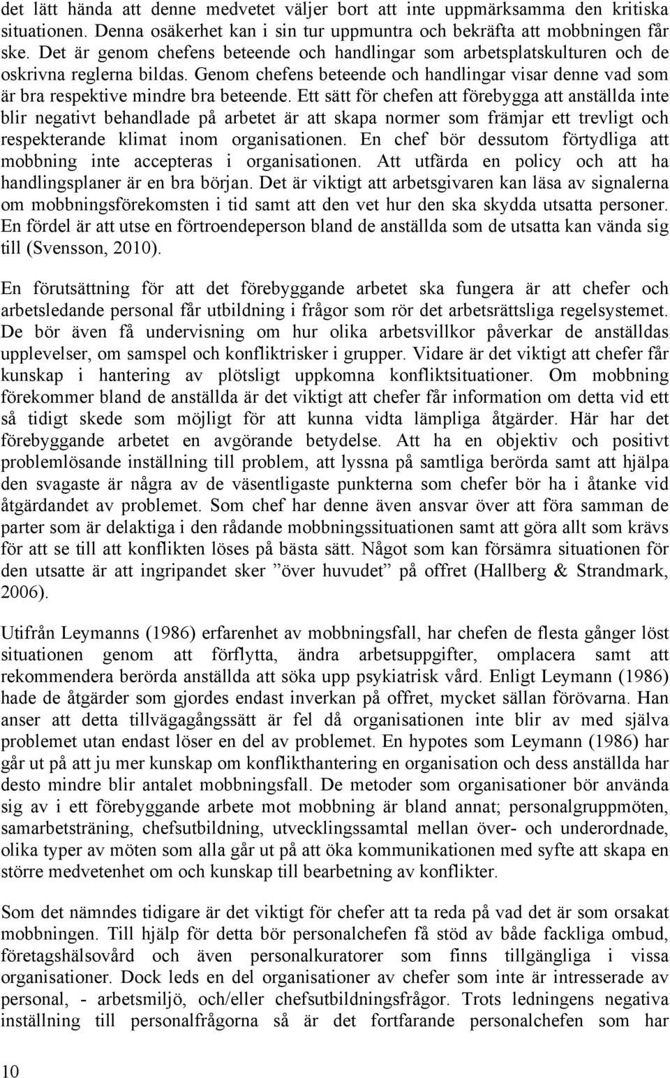Ett sätt för chefen att förebygga att anställda inte blir negativt behandlade på arbetet är att skapa normer som främjar ett trevligt och respekterande klimat inom organisationen.