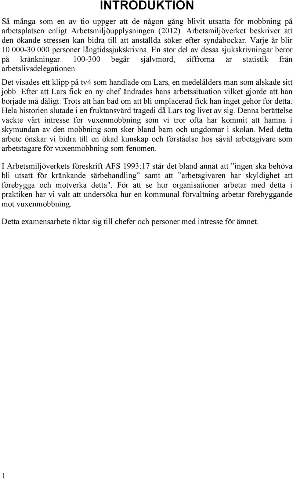 En stor del av dessa sjukskrivningar beror på kränkningar. 100-300 begår självmord, siffrorna är statistik från arbetslivsdelegationen.