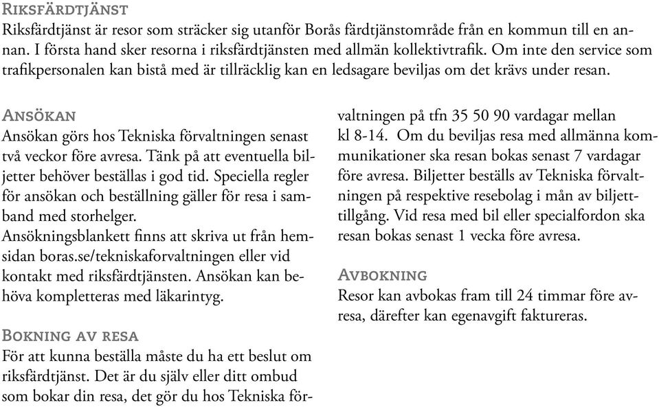 Tänk på att eventuella biljetter behöver beställas i god tid. Speciella regler för ansökan och beställning gäller för resa i samband med storhelger.