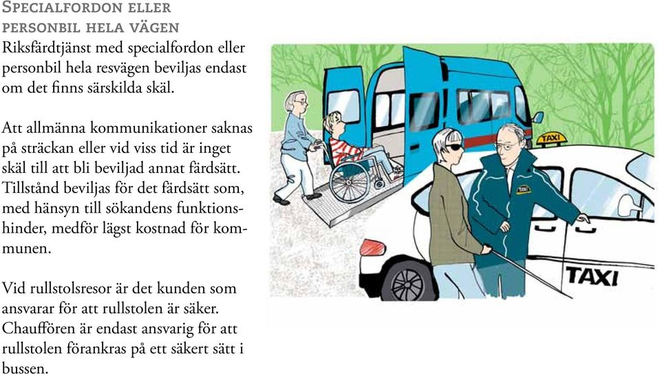 Tillstånd beviljas för det färdsätt som, med hänsyn till sökandens funktionshinder, medför lägst kostnad för kommunen.