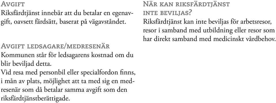 Vid resa med personbil eller specialfordon finns, i mån av plats, möjlighet att ta med sig en medresenär som då betalar samma avgift