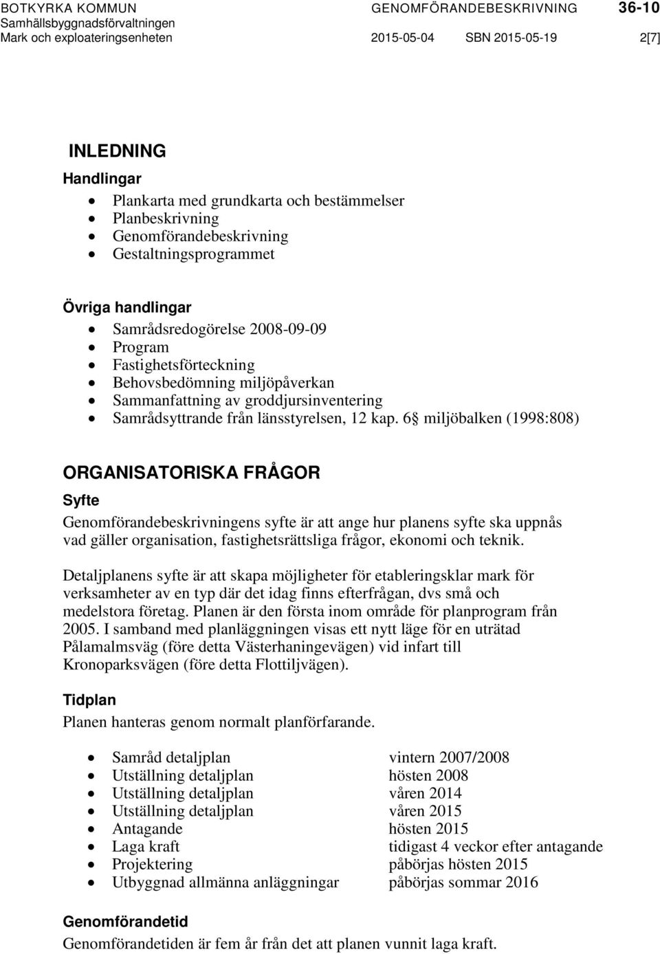 6 miljöbalken (1998:808) ORGANISATORISKA FRÅGOR Syfte Genomförandebeskrivningens syfte är att ange hur planens syfte ska uppnås vad gäller organisation, fastighetsrättsliga frågor, ekonomi och teknik.