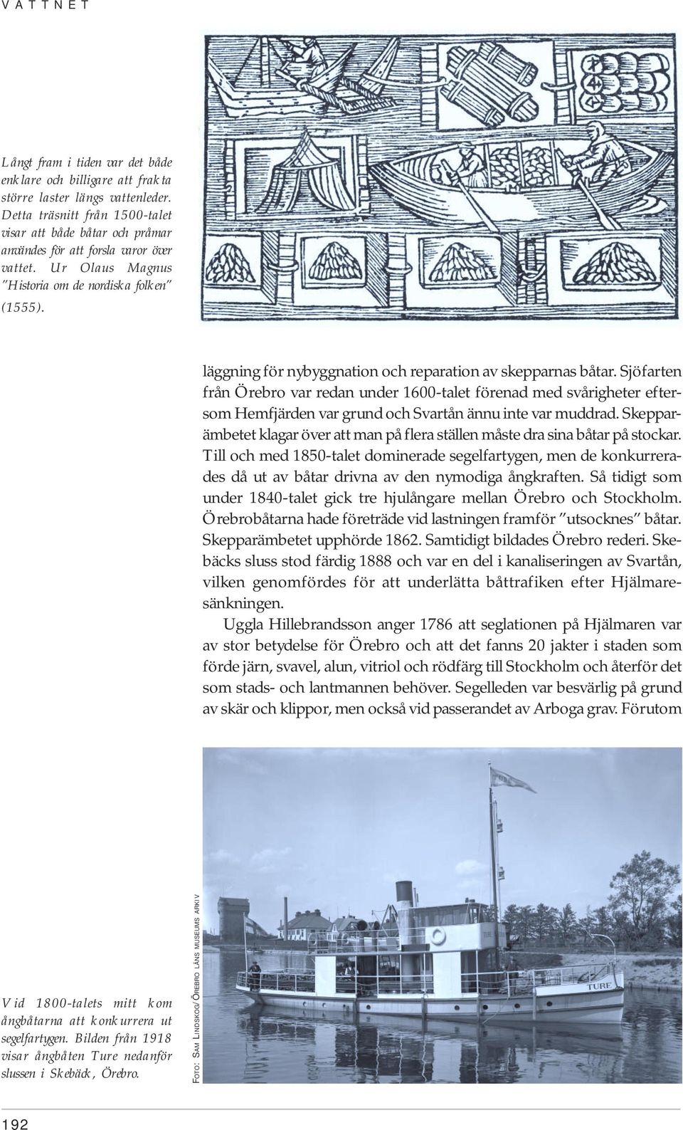 läggning för nybyggnation och reparation av skepparnas båtar. Sjöfarten från Örebro var redan under 1600-talet förenad med svårigheter eftersom Hemfjärden var grund och Svartån ännu inte var muddrad.