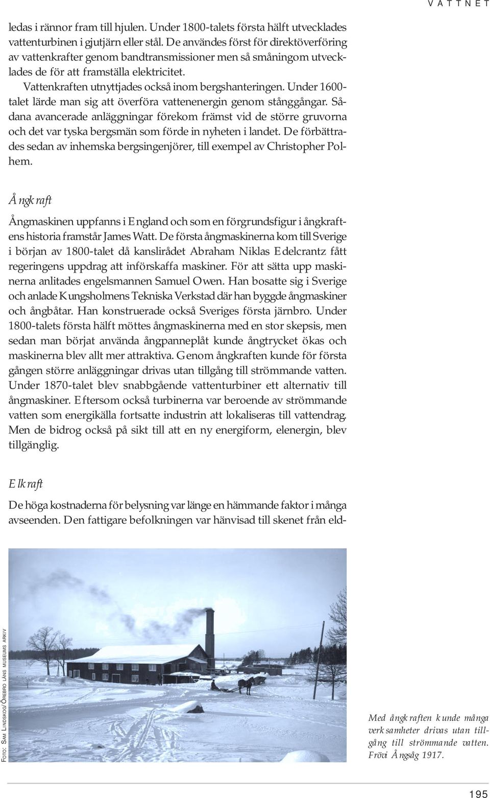 Under 1600- talet lärde man sig att överföra vattenenergin genom stånggångar.