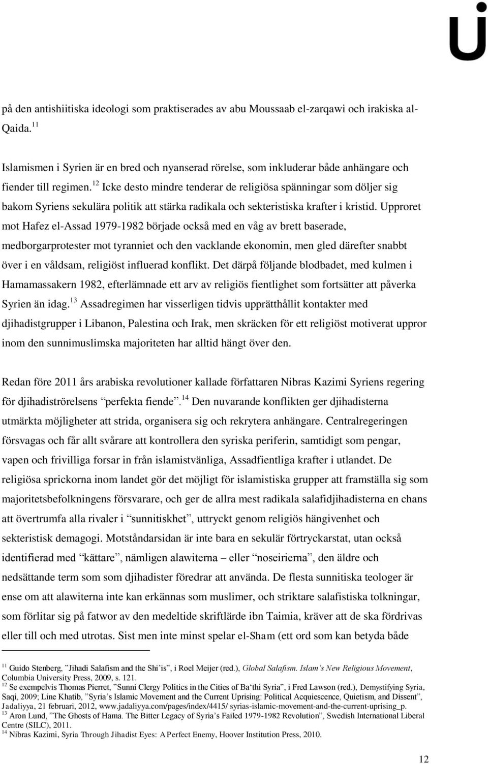 12 Icke desto mindre tenderar de religiösa spänningar som döljer sig bakom Syriens sekulära politik att stärka radikala och sekteristiska krafter i kristid.
