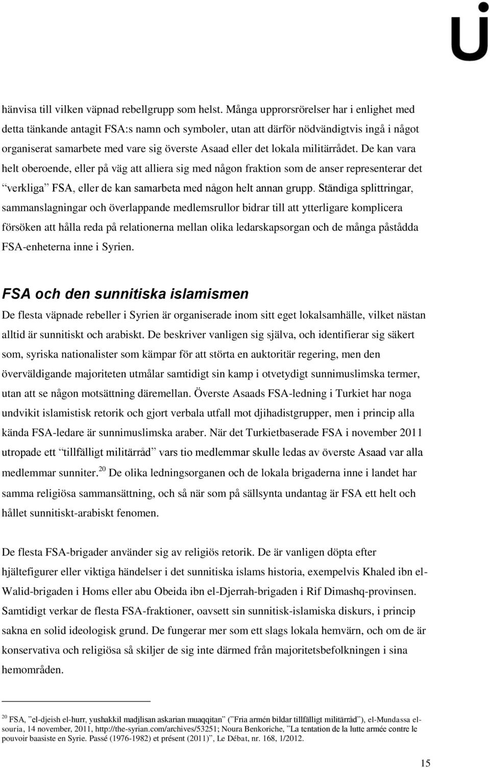 militärrådet. De kan vara helt oberoende, eller på väg att alliera sig med någon fraktion som de anser representerar det verkliga FSA, eller de kan samarbeta med någon helt annan grupp.