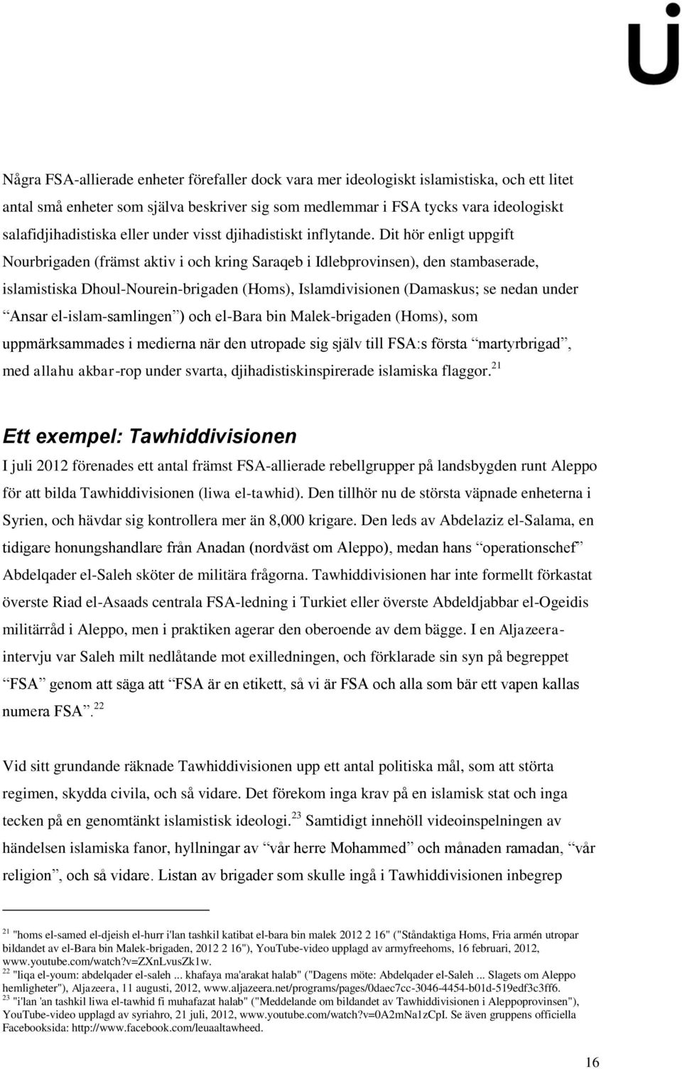 Dit hör enligt uppgift Nourbrigaden (främst aktiv i och kring Saraqeb i Idlebprovinsen), den stambaserade, islamistiska Dhoul-Nourein-brigaden (Homs), Islamdivisionen (Damaskus; se nedan under Ansar