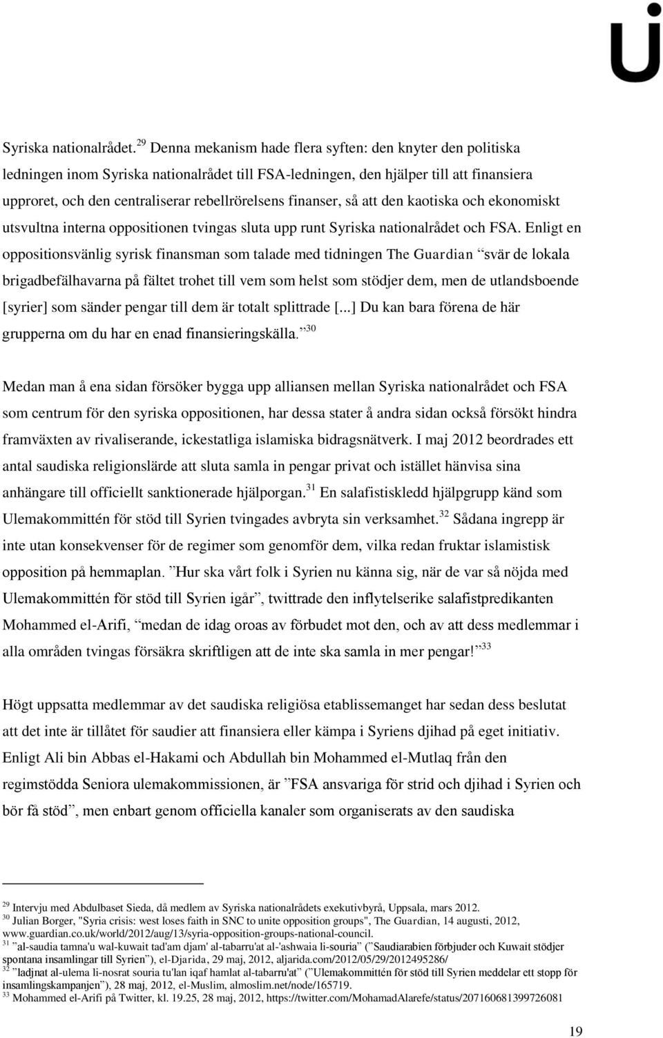 finanser, så att den kaotiska och ekonomiskt utsvultna interna oppositionen tvingas sluta upp runt Syriska nationalrådet och FSA.