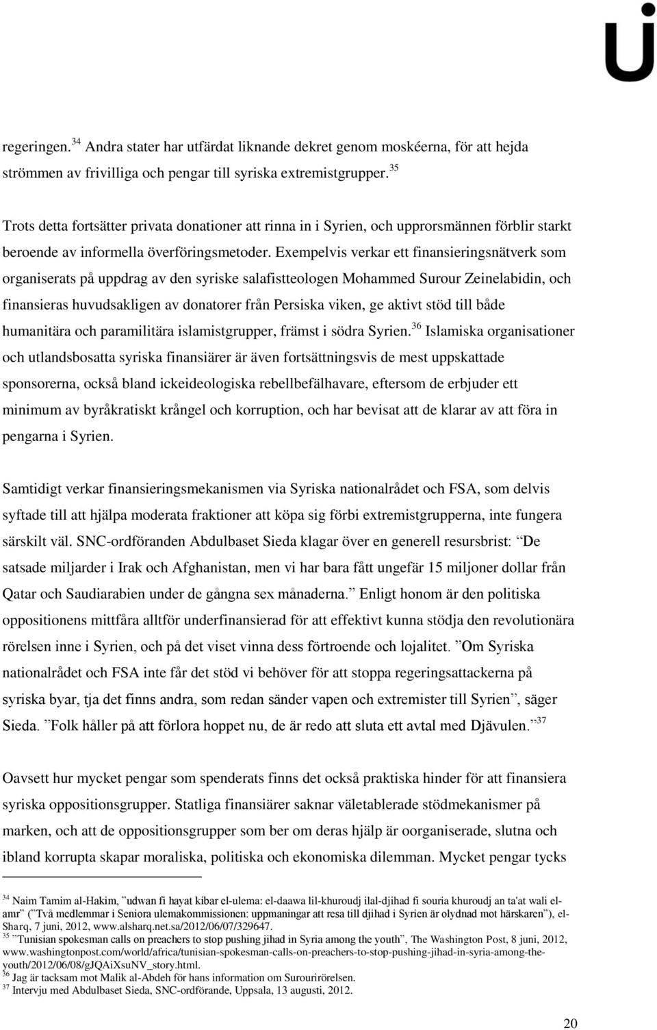 Exempelvis verkar ett finansieringsnätverk som organiserats på uppdrag av den syriske salafistteologen Mohammed Surour Zeinelabidin, och finansieras huvudsakligen av donatorer från Persiska viken, ge